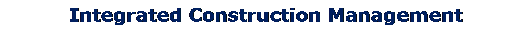 Text Box: Integrated Construction Management
